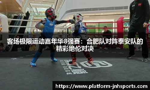 客场极限运动嘉年华8强赛：合肥队对阵泰安队的精彩绝伦对决