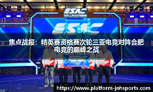 焦点战报：精英赛资格赛次轮三亚电竞对阵合肥电竞的巅峰之战