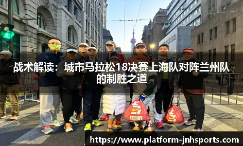 战术解读：城市马拉松18决赛上海队对阵兰州队的制胜之道
